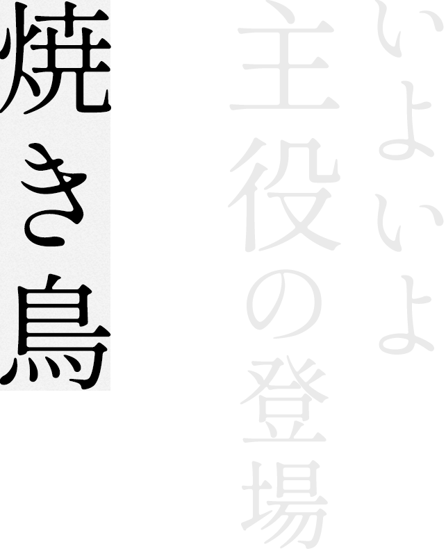 いよいよ、主役の登場。焼き鳥